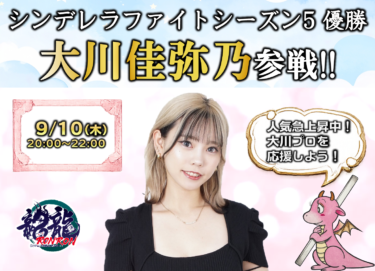 2026-09-10 18:00:00 (シンデレラファイトシーズン5優勝 大川佳弥乃杯)